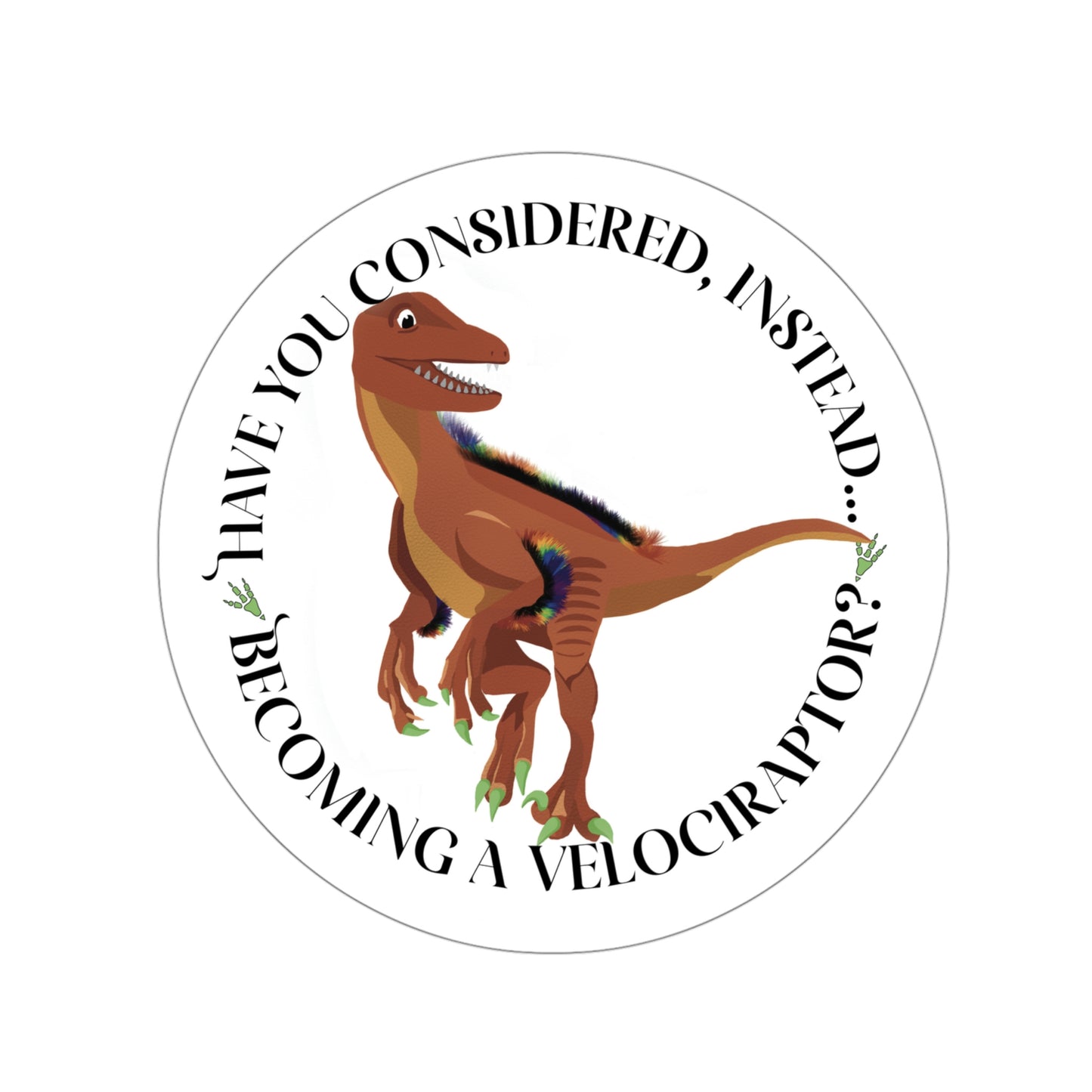 Have You Considered, Instead, Becoming A Velociraptor - Sticker